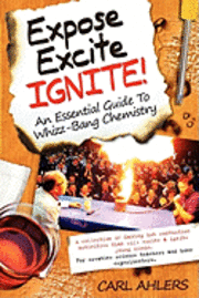 Carl Ahlers - Expose, Excite, Ignite!: An Essential Guide to Whizz-Bang Chemistry, Häftad
