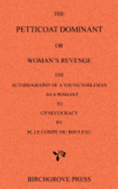 bokomslag The Petticoat Dominant or Woman's Revenge The Autobiography of a Young Nobleman as a Pendant to Gynecocracy by M. Le Comte du Bouleau