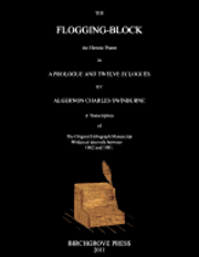 Algernon Charles Swinburne, Mark McDougal - The Flogging-Block An Heroic Poem in a Prologue and Twelve Eclogues by Algernon Charles Swinburne. A Transcription of The Original Holograph Manuscrip, Häftad