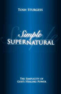 bokomslag Simple Supernatural-The Simplicity of God's Healing Power