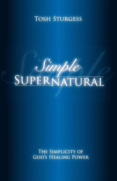 bokomslag Simple Supernatural-The Simplicity of God's Healing Power