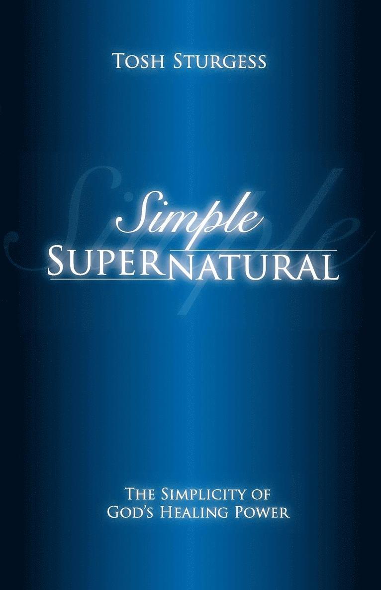 Simple Supernatural-The Simplicity of God's Healing Power 1