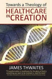 bokomslag Towards a Theology of Healthcare in Creation