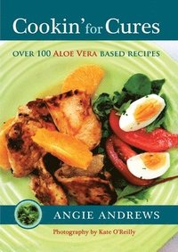 bokomslag Cookin' for Cures: Over 100 Aloe vera based recipes