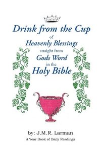 bokomslag Drink from the Cup of Heavenly Blessings straight from Gods word in the Holy Bible: A Yearbook of Daily Readings