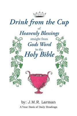 bokomslag Drink from the Cup of Heavenly Blessings straight from Gods word in the Holy Bible