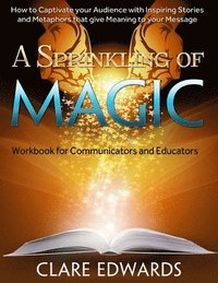 bokomslag A Sprinkling of Magic: How to Captivate your Audience through Stories and Metaphors that give Meaning to your Message