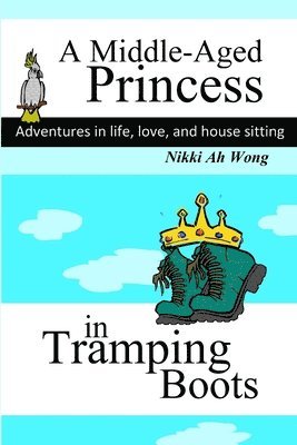 A Middle-Aged Princess in Tramping Boots: Adventures in Life, Love, and House Sitting 1