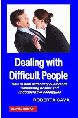 Dealing with Difficult People: How to Deal with Nasty Customers, Demanding Bosses and Uncooperative Colleagues 1