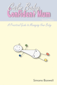 Calm Baby Confident Mum: A Practical Guide to Managing Your Baby