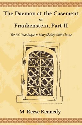 The Daemon at the Casement, or, Frankenstein, Part II: The 200-Year Sequel to Mary Shelley's 1818 Classic 1