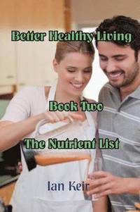 bokomslag Better Healthy Living - Book Two - The Nutrition List