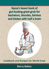 bokomslag Bazza's beaut book of gut-busting great grub for bachelors, blondes, bimbos and blokes with half a brain