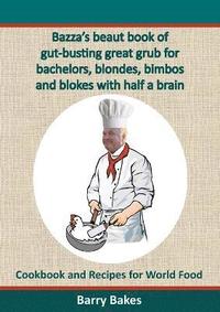 bokomslag Bazza's beaut book of gut-busting great grub for bachelors, blondes, bimbos and blokes with half a brain