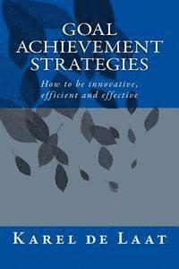 Goal Achievement Strategies: How to innovative, efficient and effective 1