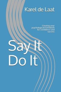 bokomslag Say It Do It: Creating your psychological framework for confidence and success