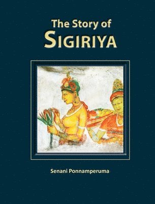 Senani Ponnamperuma - Story of Sigiriya, Inbunden