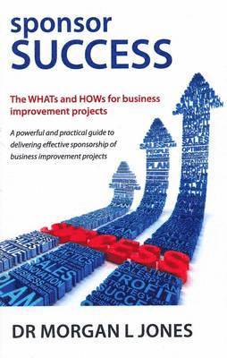 Sponsor Success - The WHATs and HOWs for Business Improvement Projects 1