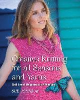 Sue Johnson - Creative Knitting for all Seasons and Yarns: Skill Level Beginners to Advanced, Häftad