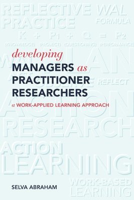 Selva Abraham - Developing Managers As Practitioner Researchers - A Work-Applied Learning Approach, Häftad