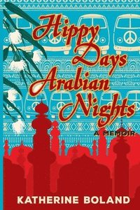 bokomslag Hippy Days, Arabian Nights: From life in the bush to love on the Nile