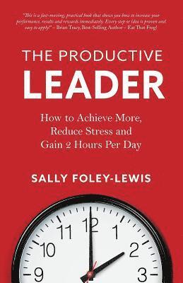 bokomslag The Productive Leader: How to Achieve More, Reduce Stress and Gain 2 Hours Per Day