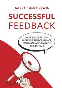 bokomslag Successful Feedback: How leaders can increase performance, motivate and engage their team.