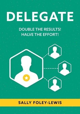 bokomslag Delegate: Double the Results! Halve the Effort!
