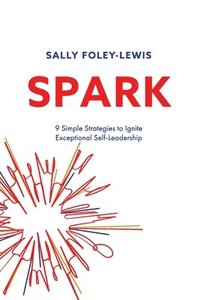 bokomslag Spark: 9 Simple Strategies to Ignite Exceptional Self-Leadership