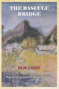 bokomslag The Bascule Bridge: Memoir of an Unwary Pastoralist's Wife