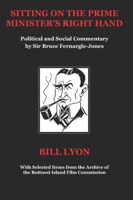 Sitting on the Prime Minister's Right Hand: Political and Social Commentary by Sir Bruce Fernargle-Jones 1