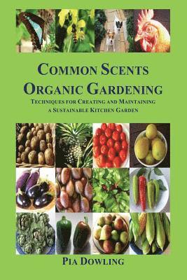 Pia Dowling - Common Scents Organic Gardening: Techniques for Creating and Maintaining a Sustainable Kitchen Garden, Häftad