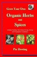 Grow Your Own Organic Herbs and Spices: Includes Planting, Harvesting, Drying, Storage and Propagation Techniques. 1