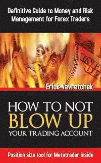 bokomslag How To Not Blow Up Your Trading Account: Definitive Guide to Money and Risk Management For Forex Traders