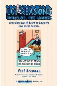 bokomslag 101 Reasons To Kill all the Lawyers: That Part which Laws or Lawyers can Cause or Cure