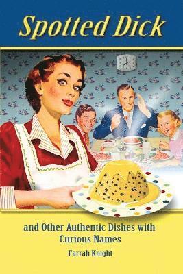 Spotted Dick and Other Authentic Dishes with Curious Names 1