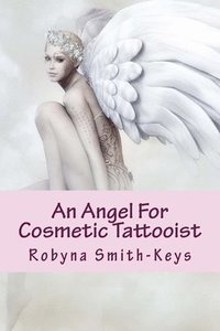 bokomslag An Angel For Cosmetic Tattooist: A How To Guide For The Technician