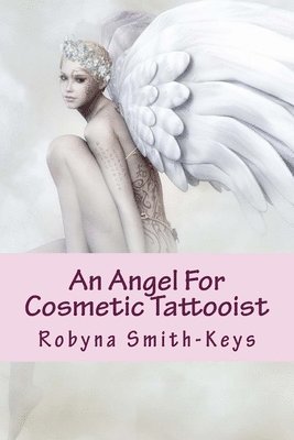 An Angel For Cosmetic Tattooist: A How To Guide For The Technician 1