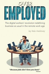 bokomslag Overemployed: The Digital Workers' Revolution Redefining Business As Usual In The Remote Work Age