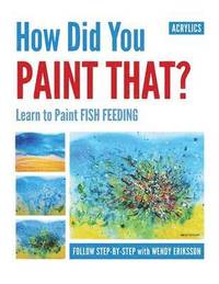 bokomslag How Did You Paint That? Learn to Paint Fish Feeding