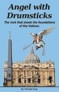 bokomslag Angel with Drumsticks: The Rock That Shook the Foundations of the Vatican