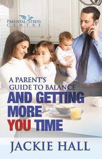 bokomslag A Parent's Guide to Balance and Getting More 'You' Time