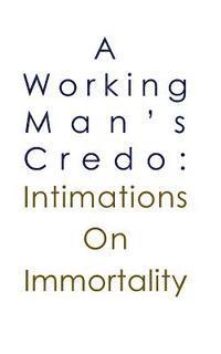 bokomslag A Working Man's Credo: Intimations in Immortality