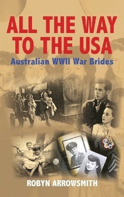 Robyn Arrowsmith - All the Way to the USA - Australian WWII War Brides, Inbunden