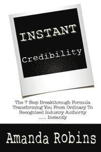 bokomslag I.N.S.T.A.N.T. Credibility: The 7 Step Breakthrough Formula Transforming You From Ordinary To Recognised Industry Authority ... Instantly