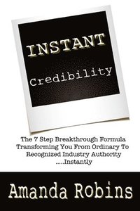 bokomslag I.N.S.T.A.N.T. Credibility: The 7 Step Breakthrough Formula Transforming You Fro