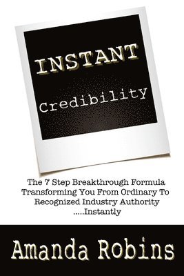 I.N.S.T.A.N.T. Credibility: The 7 Step Breakthrough Formula Transforming You Fro 1