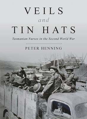 Peter Henning - Veils and Tin Hats - Tasmanian Nurses in the Second World War, Häftad