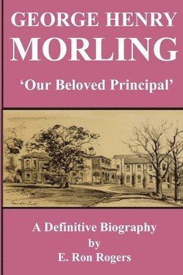 E Ron Rogers - GEORGE HENRY MORLING 'Our Beloved Principal', Häftad