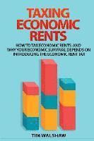 bokomslag Taxing Economic Rents: Taxing economic rents and why our economic survival depends on introducing the economic rent tax